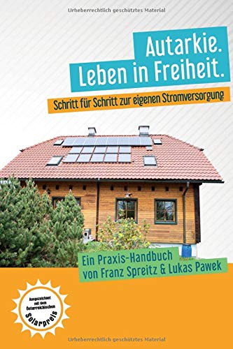 Autarkie. Leben in Freiheit: Schritt für Schritt zur eigenen Stromversorgung. Ein Praxis-Handbuch von Franz Spreitz und Lukas Pawek