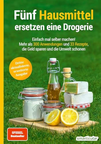 Fünf Hausmittel ersetzen eine Drogerie: Einfach mal selber machen! Mehr als 300 Anwendungen und 33 Rezepte, die Geld sparen und die Umwelt schonen (Hausmittel-Handbücher)